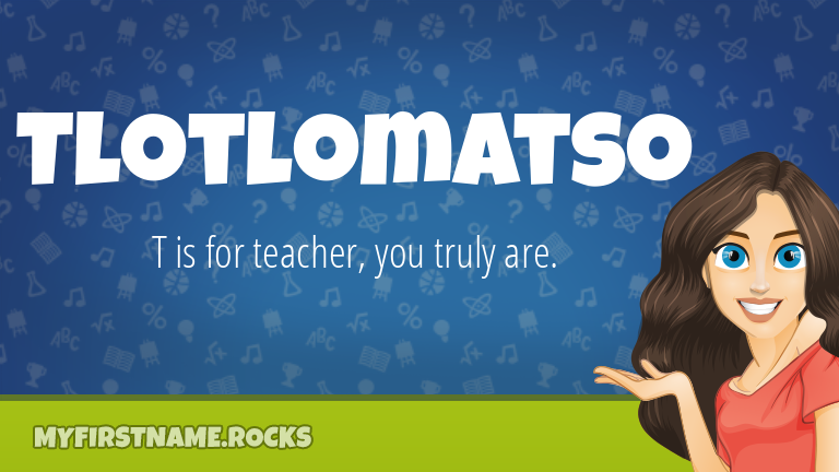 My First Name Tlotlomatso Rocks!